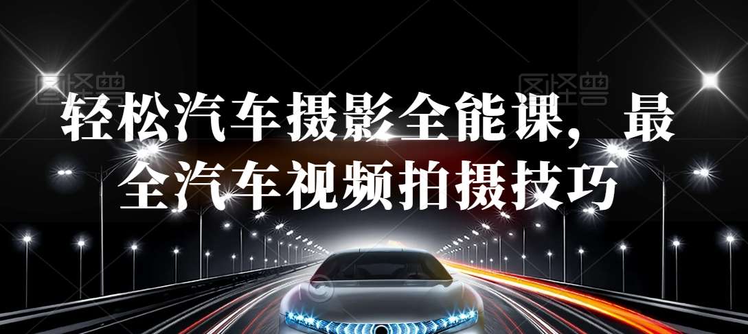 轻松汽车摄影全能课，最全汽车视频拍摄技巧|无忧资源社