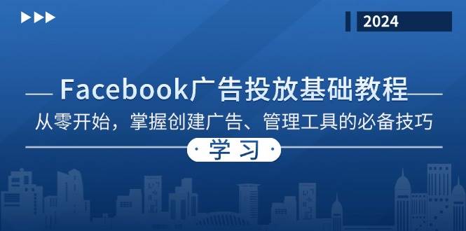 （13148期）Facebook 广告投放基础教程：从零开始，掌握创建广告、管理工具的必备技巧|无忧资源社