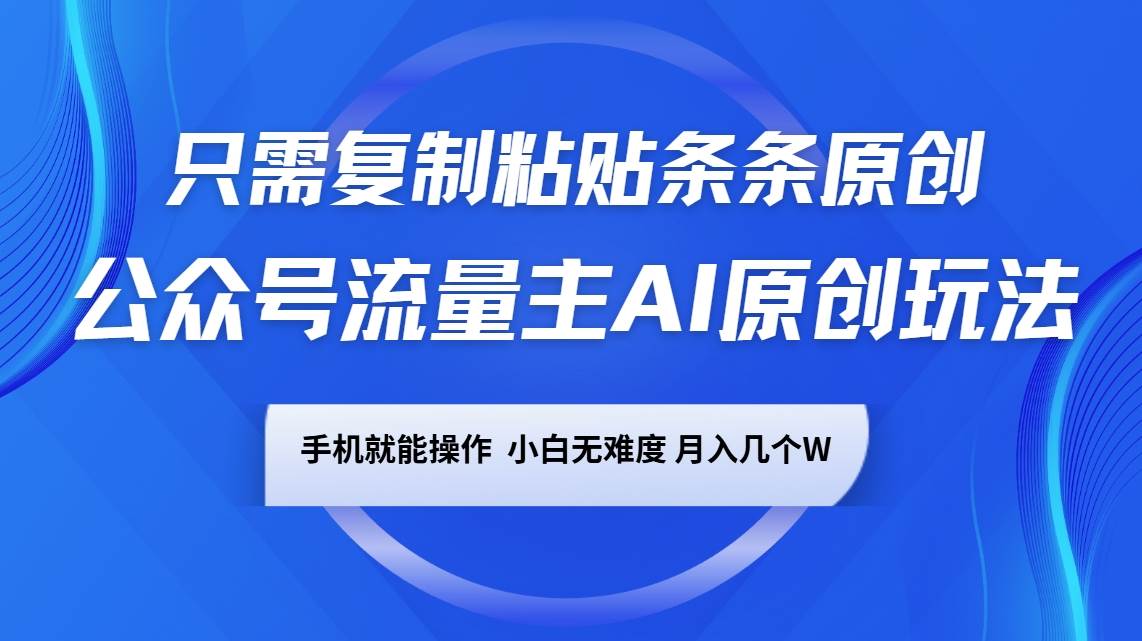 公众号流量主AI原创玩法，只需复制粘贴条条原创，手机可操作，小白无难度，月入几个W|无忧资源社