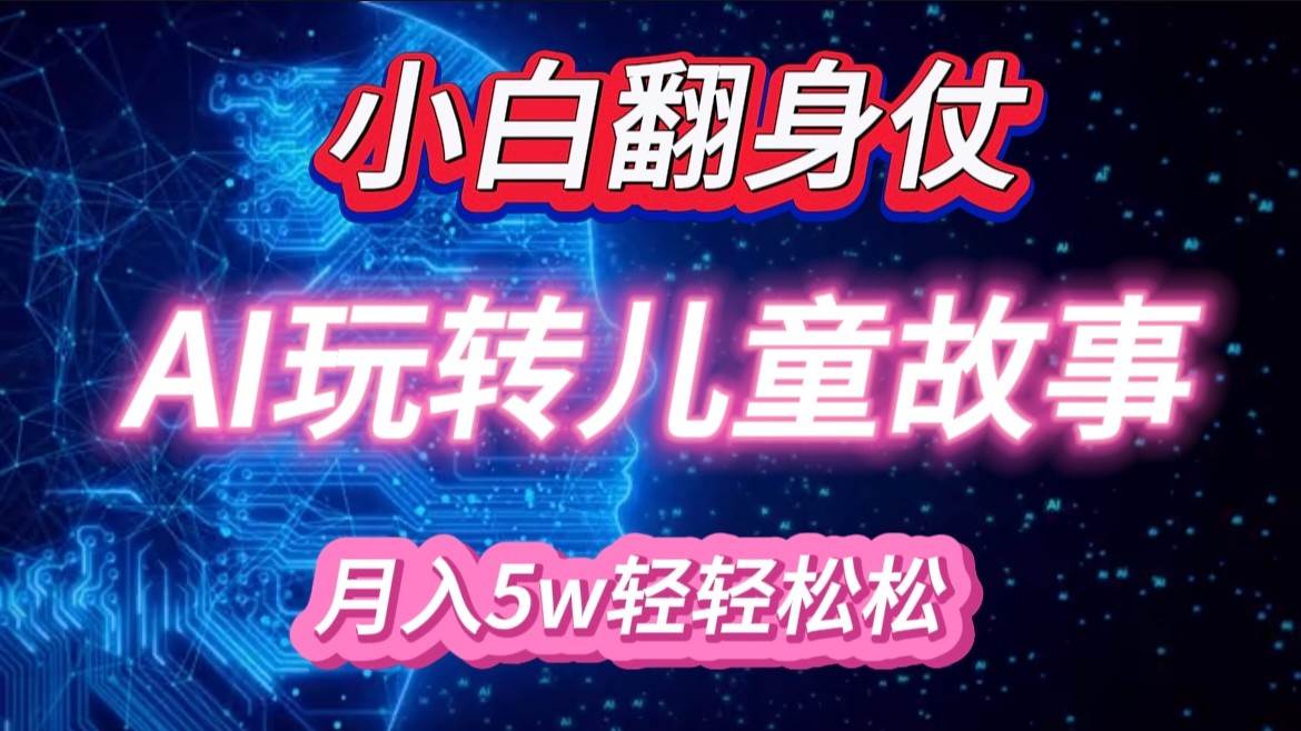 小白大翻身！靠AI玩转绘本故事，月入 5w+，轻松得很！|无忧资源社