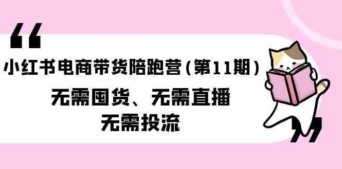 小红书电商带货陪跑营(第11期)无需囤货、无需直播、无需投流|无忧资源社