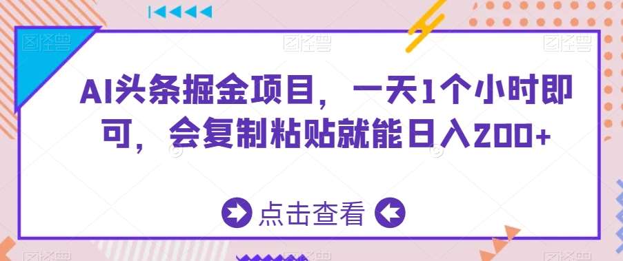 AI头条掘金项目，一天1个小时即可，会复制粘贴就能日入200+|无忧资源社