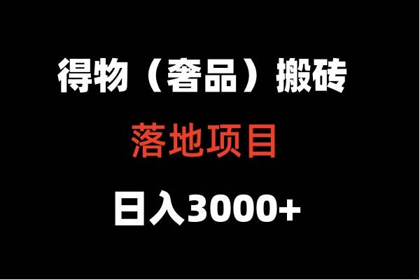 得物搬砖（高奢）落地项目  日入5000+|无忧资源社