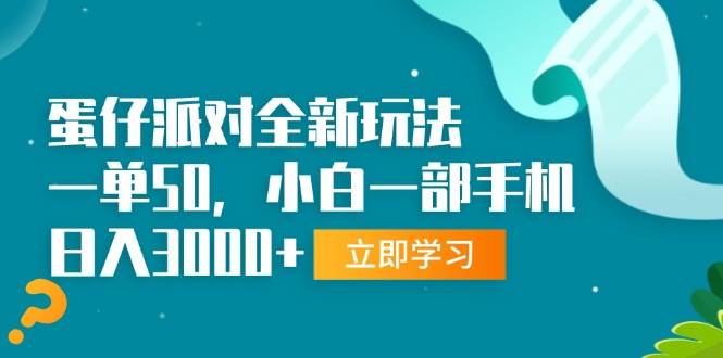 （13408期）蛋仔派对全新玩法，一单50，小白一部手机日入3000+|无忧资源社