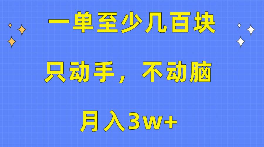 （10356期）一单至少几百块，只动手不动脑，月入3w+。看完就能上手，保姆级教程|无忧资源社