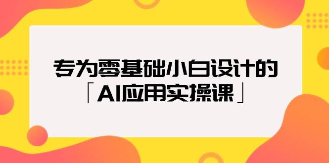 （9578期）专为零基础小白设计的「AI应用实操课」|无忧资源社