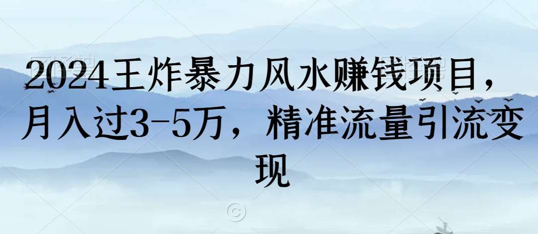 2024王炸暴力风水赚钱项目，月入过3-5万，精准流量引流变现【揭秘】|无忧资源社