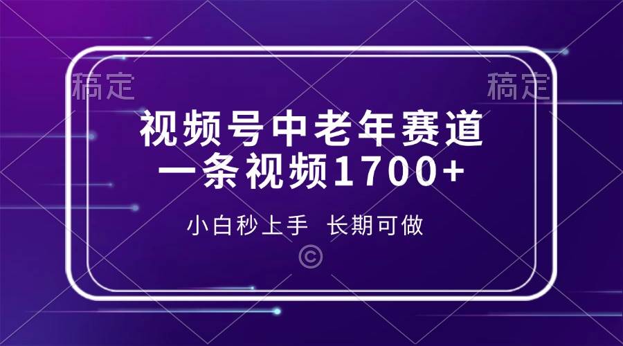（13781期）视频号中老年赛道，一条视频1700+，小白秒上手，长期可做|无忧资源社