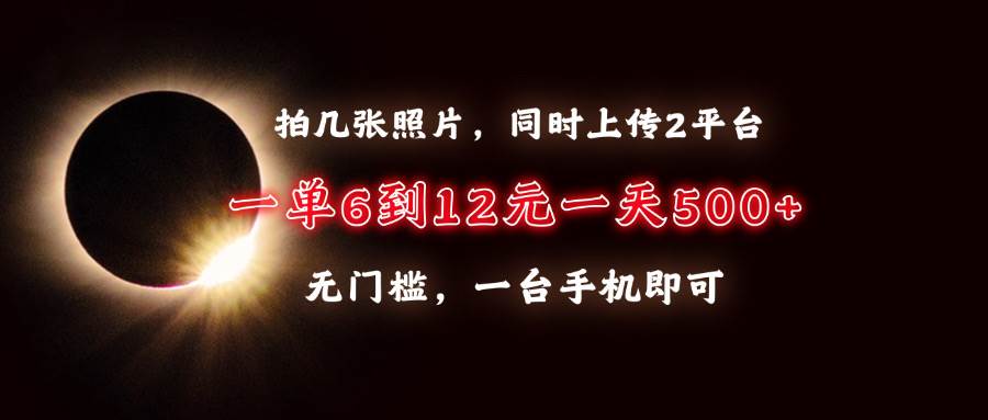 （13712期）拍几张照片，同时上传2平台，一单6到12元，一天轻松500+，无门槛，一台…|无忧资源社