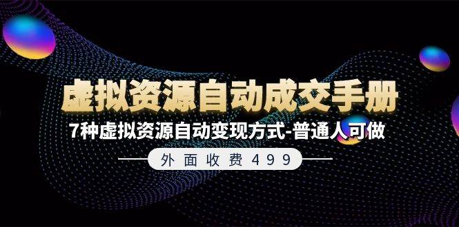 外面收费499《虚拟资源自动成交手册》普通人可做的7种虚拟资源自动变现方式|无忧资源社