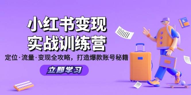 小红书变现实战训练营：定位·流量·变现全攻略，打造爆款账号秘籍|无忧资源社