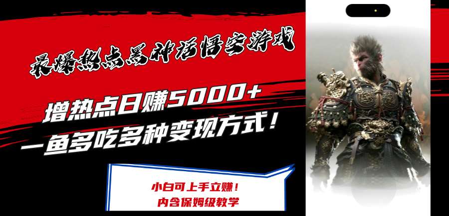最爆热点黑神话悟空游戏，增热点日赚5k+，一鱼多吃多种变现方式，可立马上手赚钱【揭秘】|无忧资源社