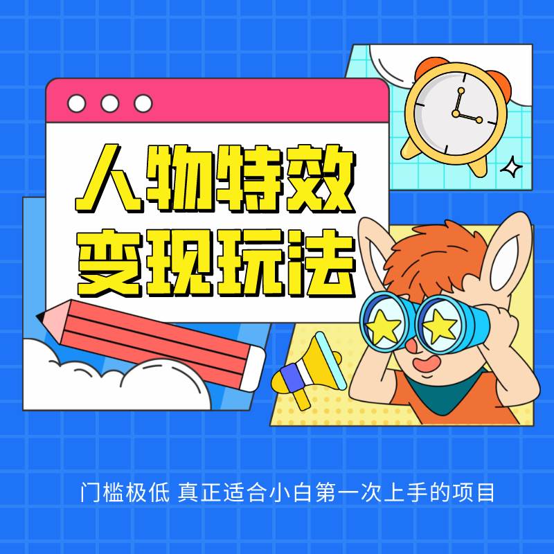 人物特效变现玩法，上手门槛极低，适合互联网小白们上手操作的第一个互联网项目|无忧资源社