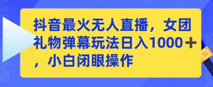 抖音最火无人直播，女团礼物弹幕玩法，日赚一千＋，小白闭眼操作【揭秘】|无忧资源社