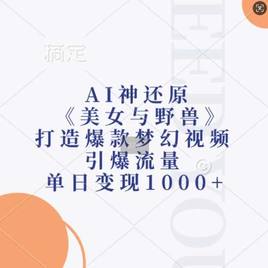 AI神还原《美女与野兽》，打造爆款梦幻视频，引爆流量，单日变现1k|无忧资源社