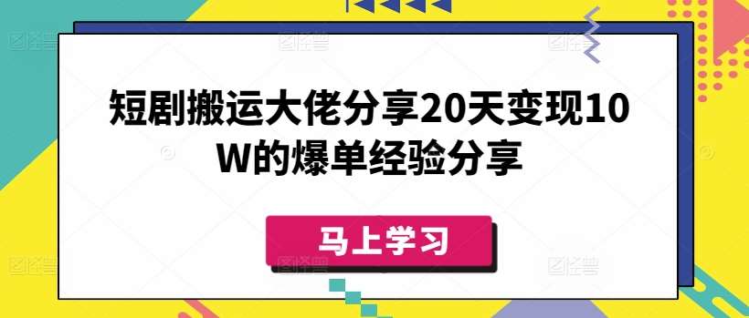 短剧搬运大佬分享20天变现10W的爆单经验分享|无忧资源社