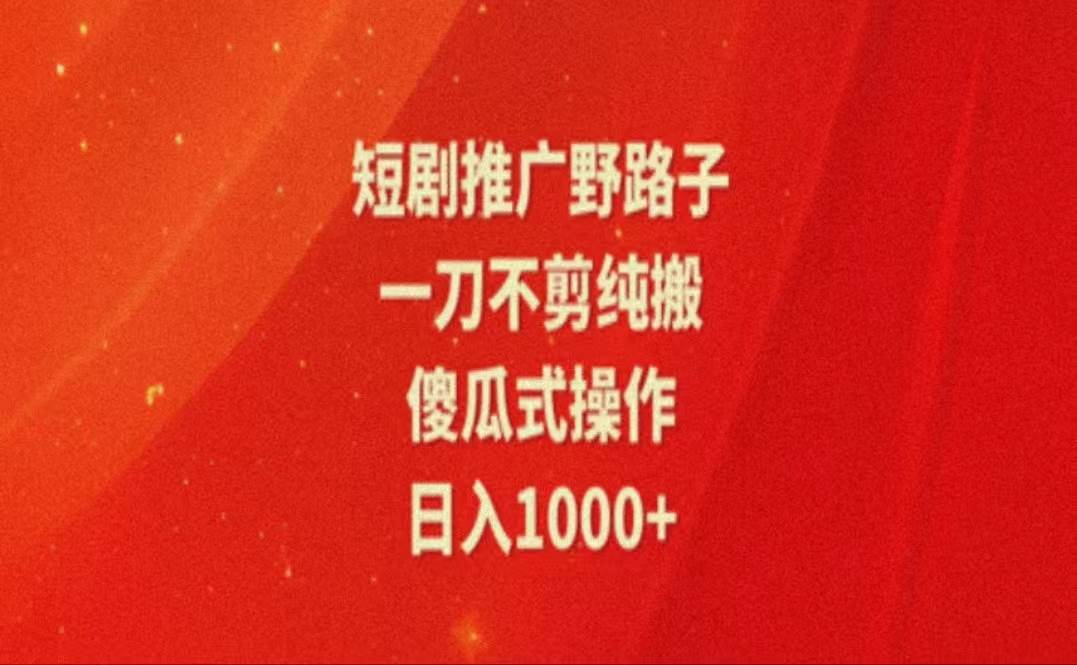 （11642期）暑假风口项目，短剧推广全新玩法，一刀不剪纯搬运，轻松日入1000+|无忧资源社