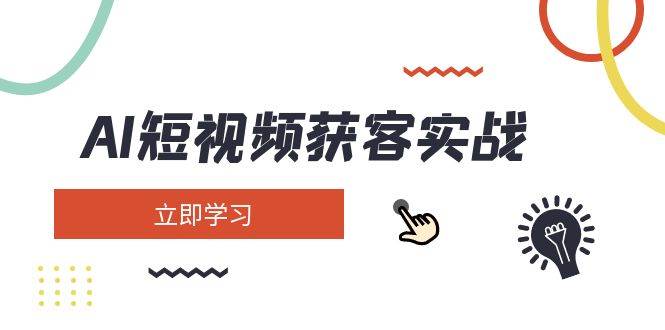 （14547期）AI短视频获客实战：涵盖矩阵营销、搭建、定位、素材拍摄、起号、变现等|无忧资源社