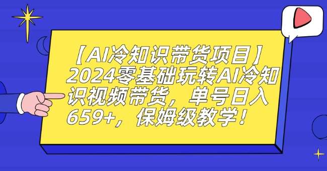 【AI冷知识带货项目】2024零基础玩转AI冷知识视频带货，单号日入659+，保姆级教学【揭秘】|无忧资源社