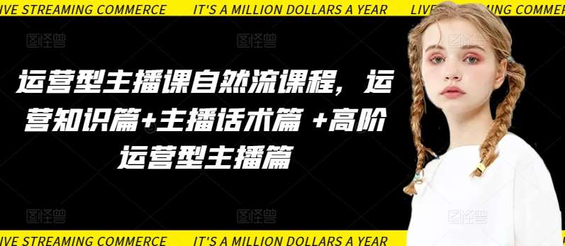 运营型主播课自然流课程，运营知识篇+主播话术篇 +高阶运营型主播篇|无忧资源社