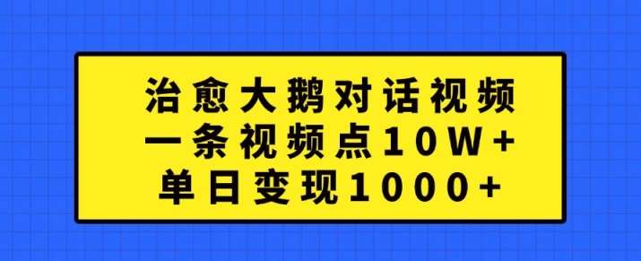 治愈大鹅对话视频，一条视频点赞 10W+，单日变现1k+【揭秘】|无忧资源社