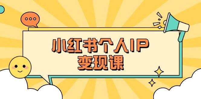 小红书个人变现课：精准人设定位+爆款选题拆解，教你打造百万流量账号秘籍|无忧资源社