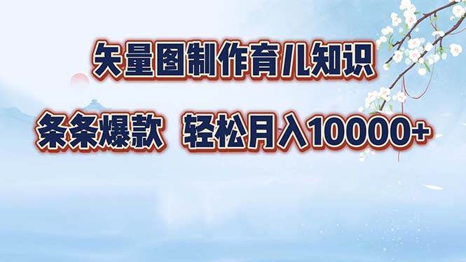 （12902期）矢量图制作育儿知识，条条爆款，月入10000+|无忧资源社