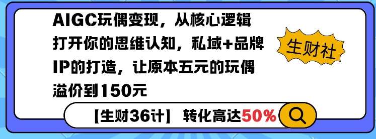 AIGC玩偶变现，从核心逻辑打开你的思维认知，私域+品牌IP的打造，让原本五元的玩偶溢价到150元|无忧资源社