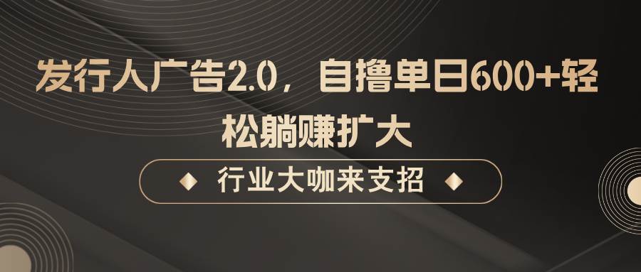 发行人广告2.0，无需任何成本自撸单日600+，轻松躺赚扩大|无忧资源社