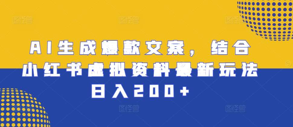 AI生成爆款文案，结合小红书虚拟资料最新玩法日入200+【揭秘】|无忧资源社