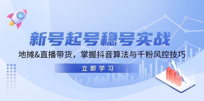 （13071期）新号起号稳号实战：地摊&直播带货，掌握抖音算法与千粉风控技巧|无忧资源社