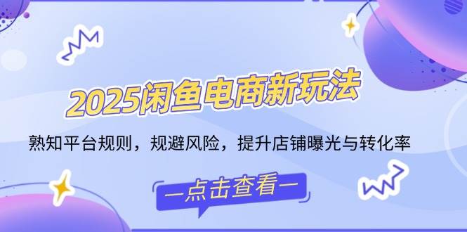 （14232期）2025闲鱼电商新玩法，熟知平台规则，规避风险，提升店铺曝光与转化率|无忧资源社