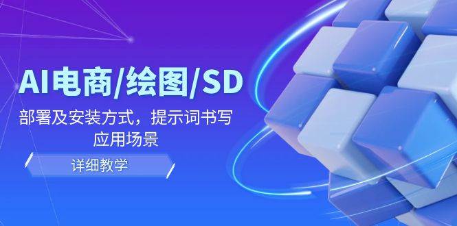 （12157期）AI-电商/绘图/SD/详细教程：部署及安装方式，提示词书写，应用场景|无忧资源社