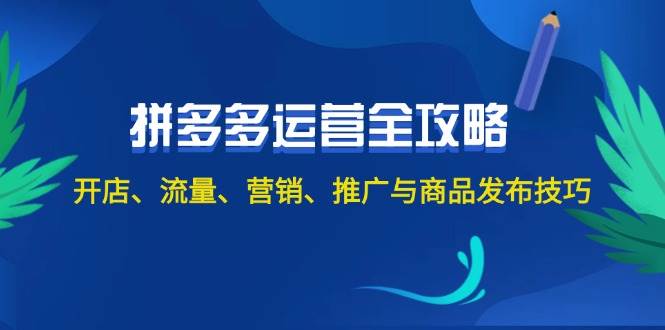（12264期）2024拼多多运营全攻略：开店、流量、营销、推广与商品发布技巧（无水印）|无忧资源社