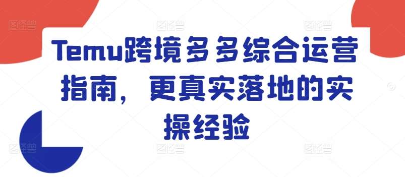 Temu跨境多多综合运营指南，更真实落地的实操经验|无忧资源社