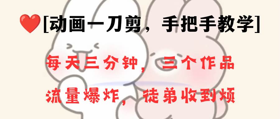 （8567期）动画一刀剪项目，一分钟一条原创，流量爆炸，一个月收徒28个，小白轻松上手|无忧资源社