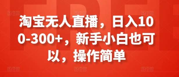 淘宝无人直播，日入100-300+，新手小白也可以，操作简单|无忧资源社