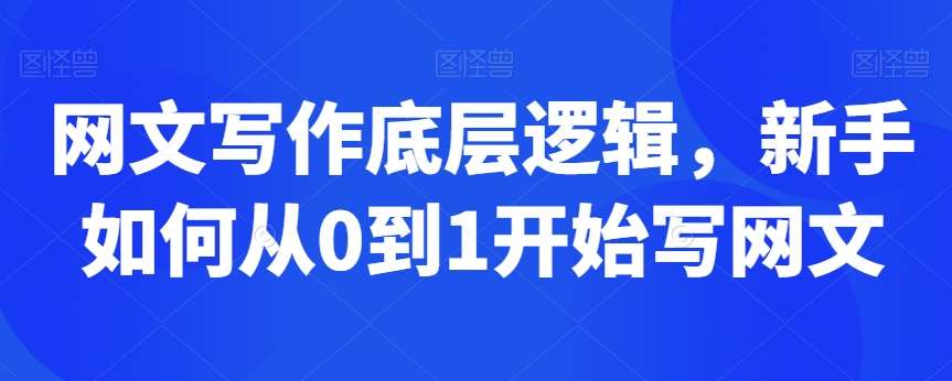 网文写作底层逻辑，新手如何从0到1开始写网文|无忧资源社