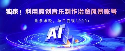 独家！利用原创音乐制作治愈风景账号，条条爆款，单日变现多张|无忧资源社