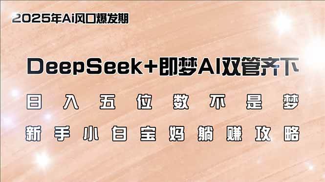 （14396期）日入五位数不是梦，DeepSeek+即梦AI双管齐下，新手小白宝妈躺赚攻略|无忧资源社