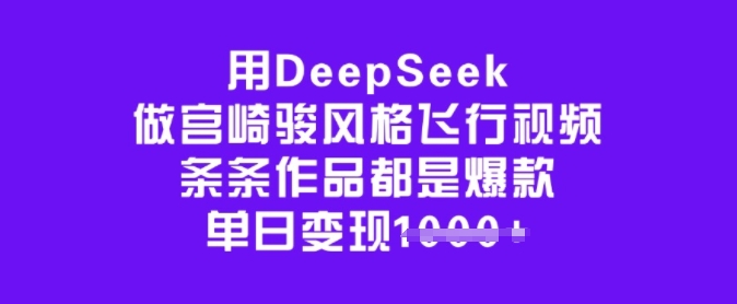用DeepSeek做宫崎骏风格飞行视频，条条作品都是爆款，单日变现多张|无忧资源社