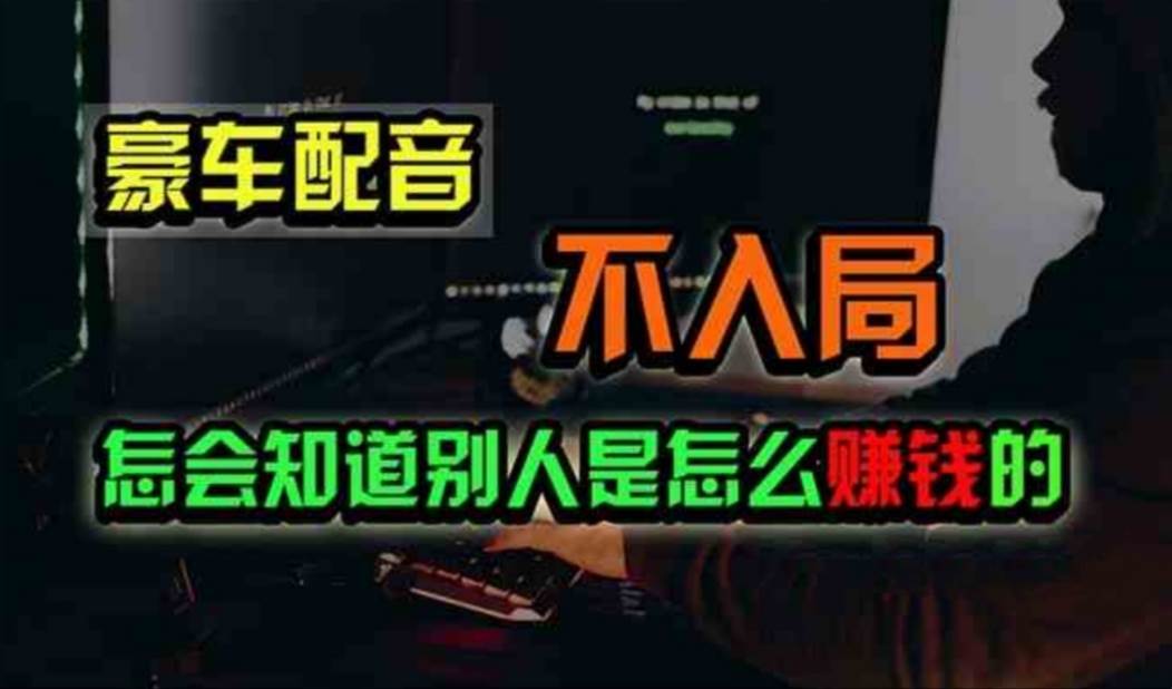 （11291期）豪车配音，一个惊掉下巴，闷声发财的小生意，日赚500+|无忧资源社