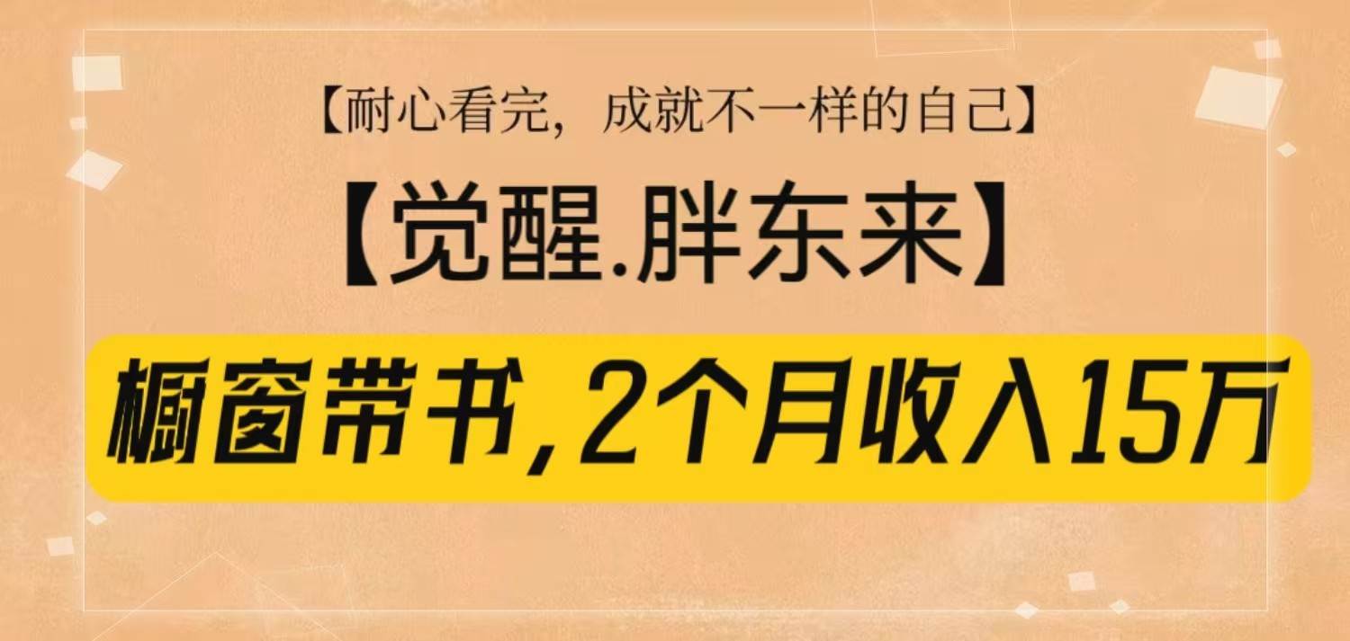 橱窗带书《觉醒，胖东来》，2个月收入15W，没难度只照做！|无忧资源社