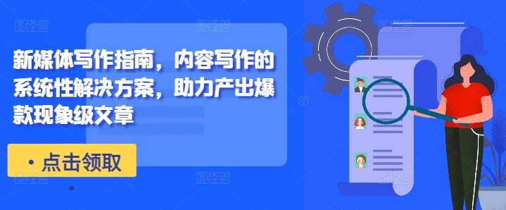 新媒体写作指南，内容写作的系统性解决方案，助力产出爆款现象级文章|无忧资源社