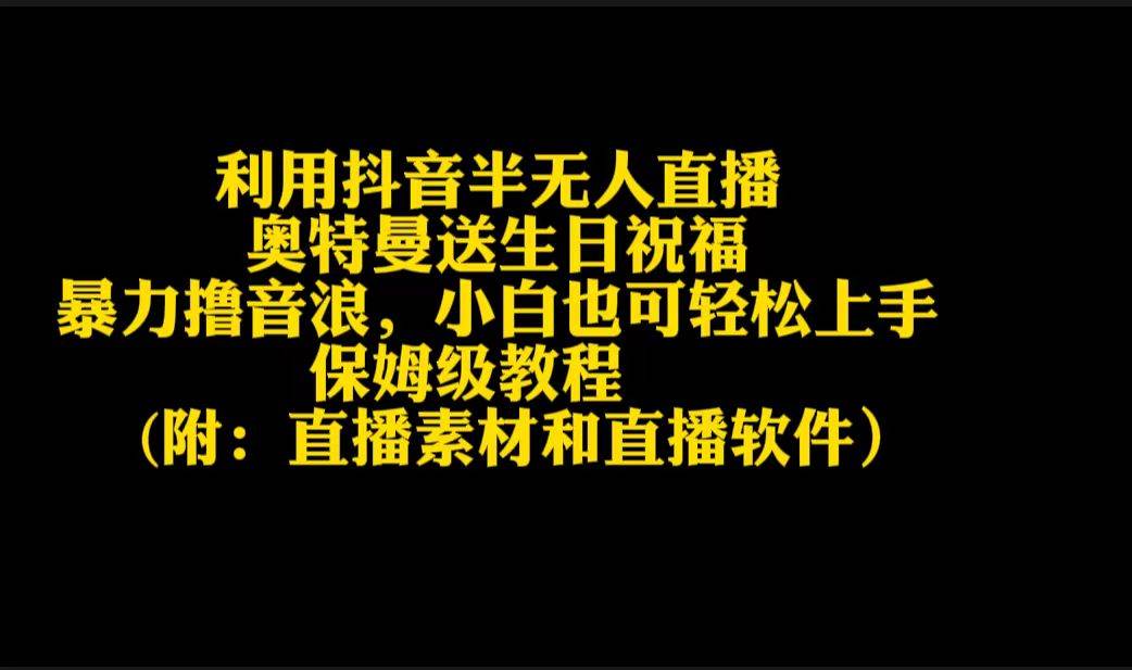 （9164期）利用抖音半无人直播奥特曼送生日祝福，暴力撸音浪，小白也可轻松上手|无忧资源社