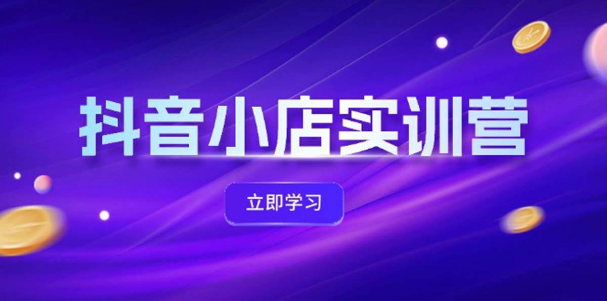 （12199期）抖音小店最新实训营，提升体验分、商品卡 引流，投流增效，联盟引流秘籍|无忧资源社