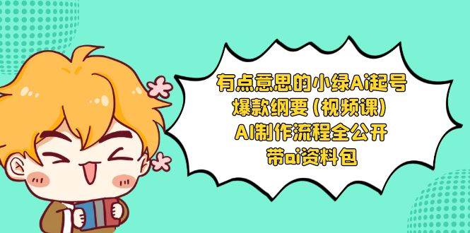 （8465期）有点意思的小绿-Ai起号爆款纲要(视频课) AI制作流程全公开，附带ai资料包|无忧资源社