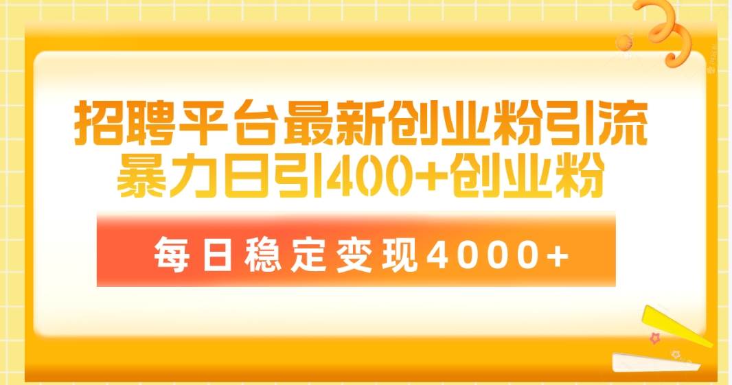 （10054期）招聘平台最新创业粉引流技术，简单操作日引创业粉400+，每日稳定变现4000+|无忧资源社