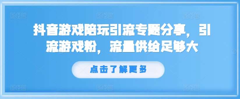 抖音游戏陪玩引流专题分享，引流游戏粉，流量供给足够大|无忧资源社