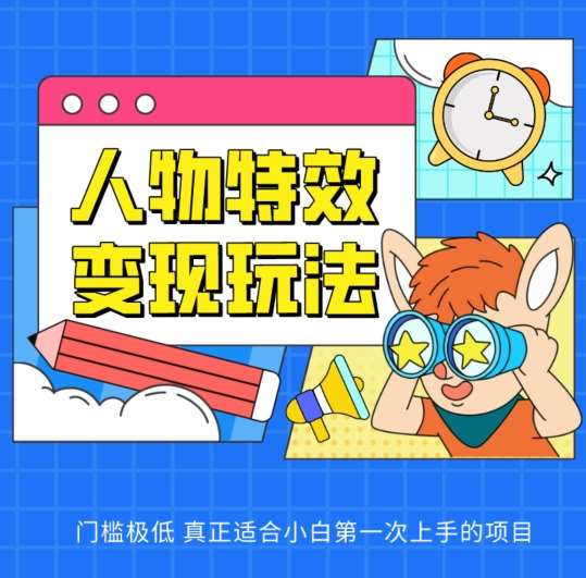 人物特效变现玩法，门槛极低，真正适合小白第一次上手的项目【揭秘】|无忧资源社